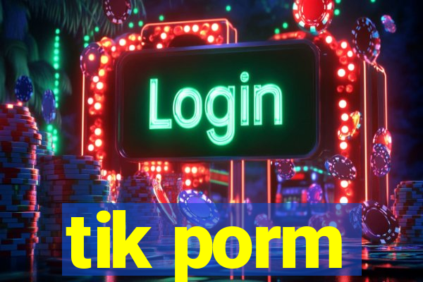 tik porm